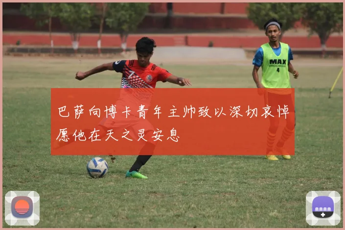 巴萨向博卡青年主帅致以深切哀悼愿他在天之灵安息