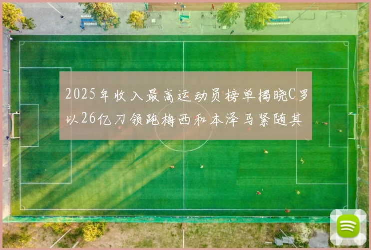 2025年收入最高运动员榜单揭晓C罗以26亿刀领跑梅西和本泽马紧随其后