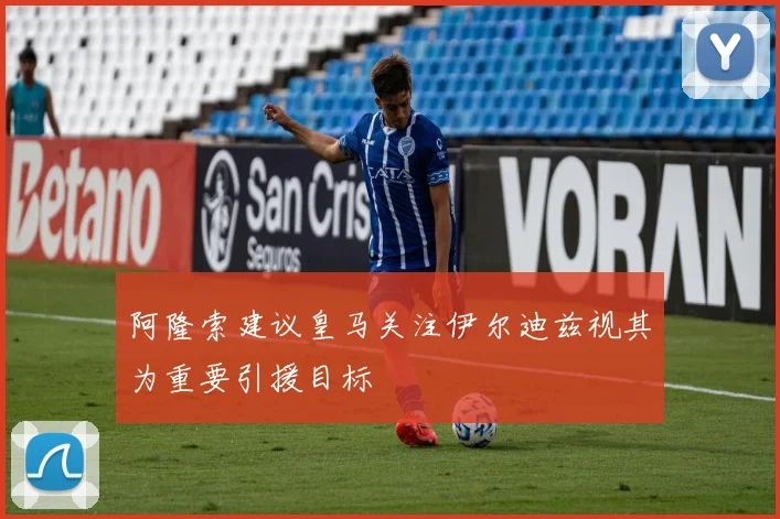 阿隆索建议皇马关注伊尔迪兹视其为重要引援目标